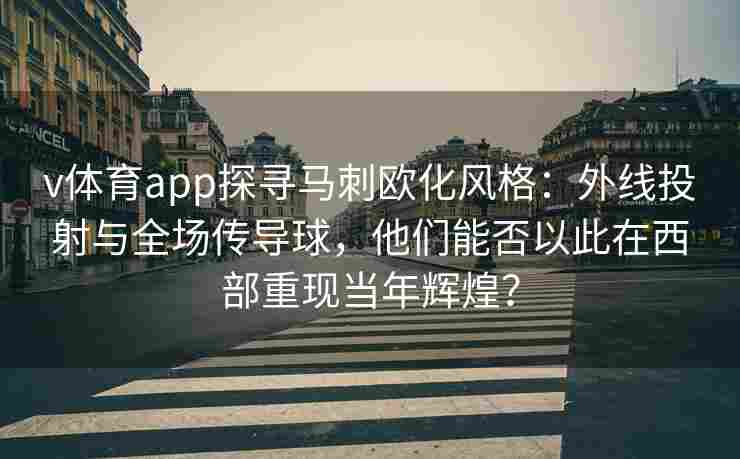 v体育app探寻马刺欧化风格:外线投射与全场传导球,他们能否以此在西部重现当年辉煌?